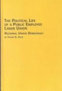 Cover of: The Political Life of a Public Employee Labor Union | Frank D. Sisya