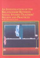 Cover of: An Investigation of the Relationship Between Social Studies Teachers' Beliefs and Practice (Mellen Studies in Education) by D. Antonio Cantu