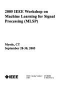 Cover of: 2005 IEEE Workshop on Machine Learning for Signal Processing (Mlsp): Mystic, CT, September 28-30, 2005