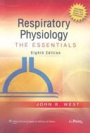 Respiratory Physiology: The Essentials (RESPIRATORY PHYSIOLOGY: THE ESSENTIALS (WEST)) by John B West