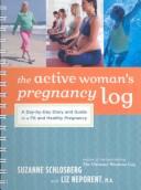 Cover of: The Active Woman's Pregnancy Log: A Day-by-Day Diary and Guide to a Fit and HealthyPregnancy