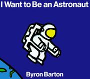 Cover of: I Want to Be an Astronaut by Byron Barton