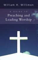 Cover of: A Guide to Preaching and Leading Worship by William H. Willimon