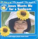 Cover of: Jesus Wants Me for a Sunbeam (Baby Blessings)