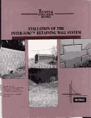 Cover of: Evaluation of the Inter-Lok Retaining Wall System (Technical Evaluation Report)