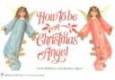 Cover of: How To Be A Christmas Angel