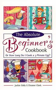 Cover of: The absolute beginner's cookbook revised, or, How long do I cook a three-minute egg?