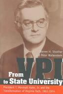 Cover of: From VPI to State University: President T. Marshall Hahn Jr. and the Transformation of Virginia Tech, 1962-1974