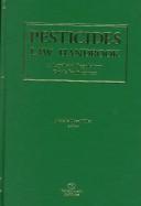 Cover of: Pesticides Law Handbook: A Legal and Regulatory Guide for Business