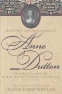 Cover of: Selected Spiritual Writings of Anne Dutton: Eighteenth-Century, British-Baptist, Woman Theologian (Baptists: History, Literature, Theology, Hymns)