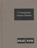 Cover of: CLC 170 Contemporary Literary Criticism: Critisim of the Works of Today's Novelists, Poets, Playwrights, Short Storywriters, Scriptwriters, and Other Creative Writers (Contemporary Literary Criticism)