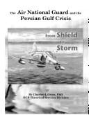 Cover of: From Shield to Storm: The Air National Guard & the Persian Gulf Crisis