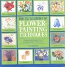 Cover of: The Encyclopedia of Flower-Painting Techniques: A Unique Shape-By-Shape Directory to Painting Beautiful Realistic Flowers