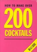 Cover of: How to Make over 200 Cocktails: An A-Z Guide