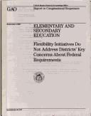 Cover of: Elementary and Secondary Education: Flexibility Initiatives Do Not Address Districtsª Key Concerns About Federal Requirements