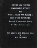 Cover of: Internet and Computer Communication Networks for Biology, Science & Medicine: Index of New Information With Uses, Resources, Databales, Journals, Guidelines, ... World-Wide Explorations and References