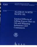 Cover of: Alaskan North Slope Oil: Limited Effects of Lifting Export Ban on Oil and Shipping Industries and Consumers