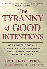 Cover of: The tyranny of good intentions: how prosecutors and bureaucrats are trampling the constitution in the name of justice