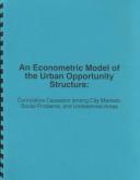 Cover of: Econometric Model of the Urban Opportunity Structure: Cumulative Causation Among City Markets, Socil Problems, and Undeserved    Areas