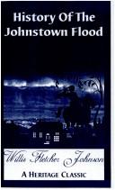 Cover of: History Of The Johnstown Flood (Pennsylvania): Including All The Fearful Record; The Breaking of The South Fork Dam; The Sweeping Out Of The Conemaugh Valley; The Overthrow Of Johnstown; The Massin