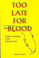 Cover of: Too Late for Blood: Florida Volunteers in the Mexican War