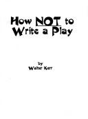 Cover of: How Not to Write a Play | Walter Kerr