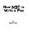 Cover of: How Not to Write a Play
