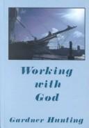 Cover of: Working With God by Gardner Hunting