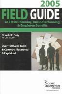 Cover of: Field Guide to Estate Planning, Business Planning & Employee Benefit, 2005 by Donald F. Cady