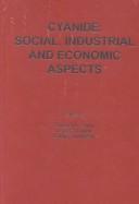Cover of: Cyanide : social, industrial and economic aspects by edited by, Courtney A. Young, Larry G. Twidwell, Corby G. Anderson ; sponsored by Extraction and Processing Division (EPD) of TMS ... [et al.]