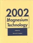 Cover of: Magnesium technology 2002: proceedings of the symposium jointly sponsored by the Magnesium Committee of the Light Metals Division (LMD) of TMS (THe Minerals, Metals & Materials Society) with the International Magnesium Association : held during the 2002 TMS Annual Meeting in Seattle, Washington, U.S.A., February 17-21, 2002