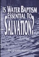 Cover of: Is Water Baptism Essential to Salvation?