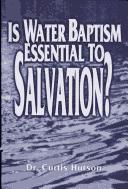 Cover of: Is Water Baptism Essential to Salvation?