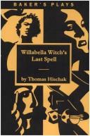 Cover of: Willabella Witch's last spell: A comedy for children in one act