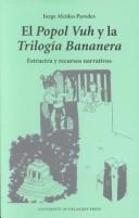 Cover of: El Popol Vuh Y LA Trilogia Bananera: Estructa Y Recursos Narrativos