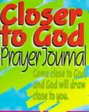 Cover of: Closer to God: Prayer Journal : Come Close to God, and (God) Will Draw Close to You