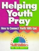 Cover of: Helping Youth Pray: How to Connect Youth With God (Skillabilities for Youth Ministry)