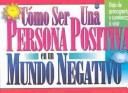 Cover of: Como Ser Una Persona Positiva En UN Mundo Negativo