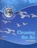 Cover of: Cleaning the Air (Our World, Our Future) | Sharon Dalgleish