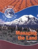 Cover of: Managing the Land (Our World: Our Future) by Sharon Dalgleish