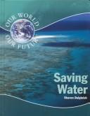 Cover of: Saving Water (Our World: Our Future)
