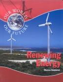 Cover of: Renewing Energy (Our World: Our Future)