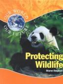 Cover of: Protecting Wildlife (Our World, Our Future)