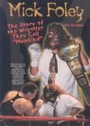 Cover of: Mick Foley: The Story of the Wrestler They Call "Mankind" (Pro Wrestling Legends)