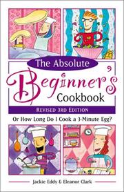 The absolute beginner's cookbook, or, How long do I cook a 3-minute egg? by Jackie Eddy, Eleanor Clark