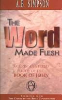 Cover of: The Word Made Flesh: A Christ-Centered Study on the Book of John