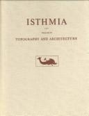 Cover of: Isthmia: Excavations by the University of Chicago Under the Auspices of the American School of Classical Studies at Athens : Topography and Architecture (Isthmia)