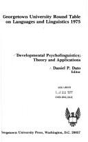 Developmental Psycholinguistics, Theory and Applications (Georgetown University Round Table on Languages and Linguistics) by Daniel P. Dato