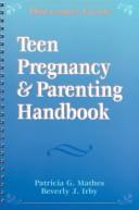 Cover of: Teen Pregnancy and Parenting Handbook by Patricia G. Mathes
