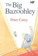 Cover of: The Big Bazoohley by Sir Peter Carey
